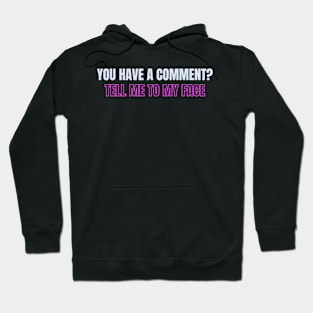 You have a comment? Tell me to my face Hoodie